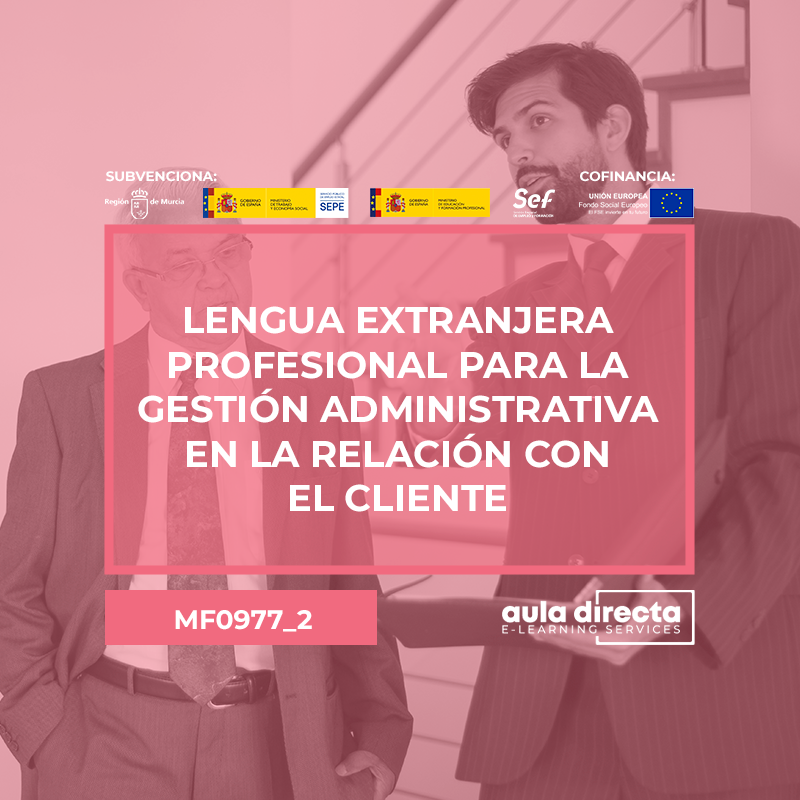 LENGUA EXTRANJERA PROFESIONAL PARA LA GESTIÓN ADMINISTRATIVA EN LA RELACIÓN CON EL CLIENTE (MF0977_2) LENGUA EXTRANJERA PROFESIONAL PARA LA GESTIÓN ADMINISTRATIVA EN LA RELACIÓN CON EL CLIENTE (MF0977_2)